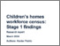 [thumbnail of Children_s_homes_workforce_census__-_stage_1_findings.pdf]