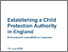 [thumbnail of Establishing_a_Child_Protection_Authority_in_England_-_Government_consultation_response.pdf]