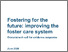 [thumbnail of Fostering_for_the_future__improving_the_foster_care_system__call_for_evidence_response.pdf]