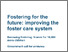 [thumbnail of Fostering for the future - improving the foster care system - call for evidence.pdf]